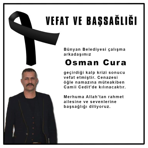 ​Bünyan Belediyesi çalışma arkadaşımız Osman Cura geçirdiği kalp krizi sonucu vefat etmiştir.